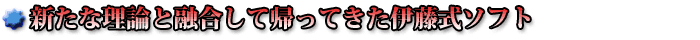 新たな理論と融合して帰ってきた伊藤式ソフト